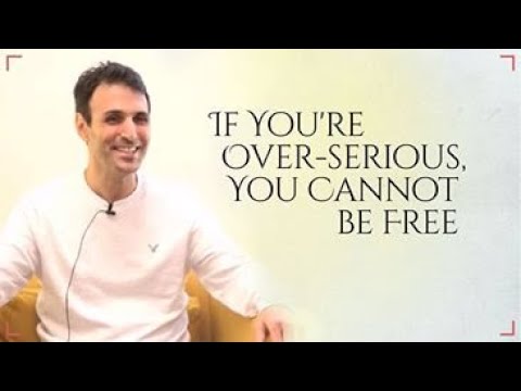 If You’re Over Serious, You Cannot be Free | Shai Tubali